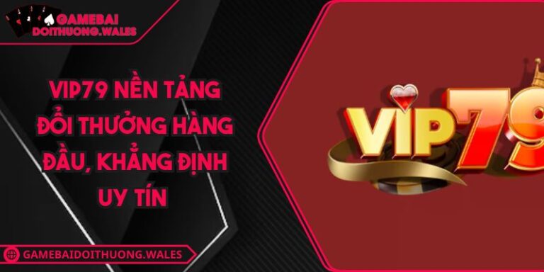 VIP79 Nền Tảng Đổi Thưởng Hàng Đầu, Khẳng Định Uy Tín 9 VIP79 Nền Tảng Đổi Thưởng Hàng Đầu, Khẳng Định Uy Tín