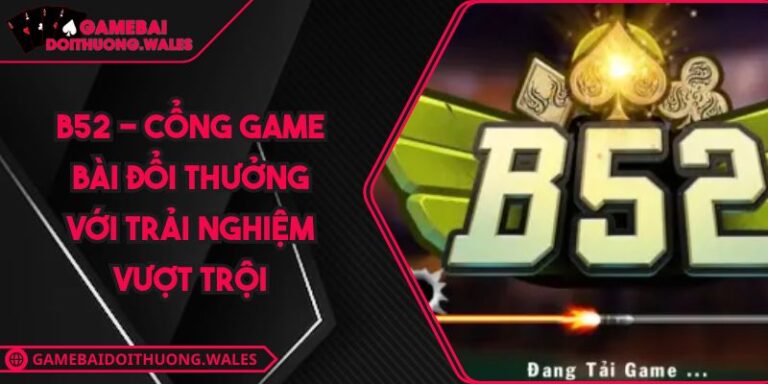 B52 - Cổng Game Bài Đổi Thưởng Với Trải Nghiệm Vượt Trội 3 B52