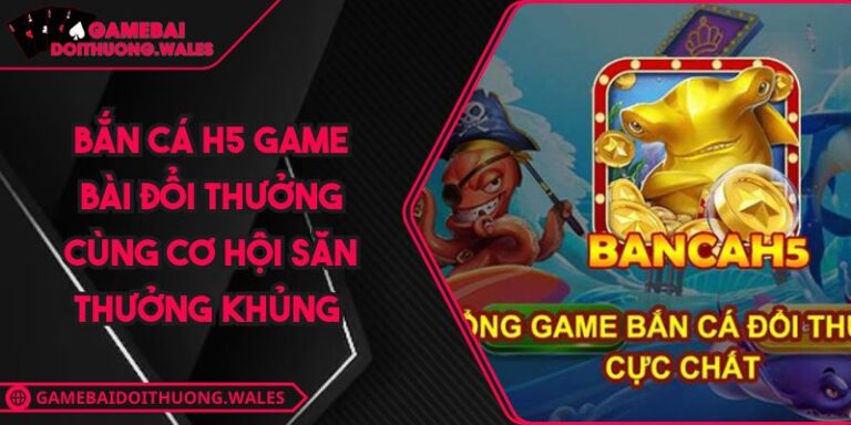 Bắn Cá H5 Game Bài Đổi Thưởng Cùng Cơ Hội Săn Thưởng Khủng 1 Bắn Cá H5 Game Bài Đổi Thưởng Cùng Cơ Hội Săn Thưởng Khủng