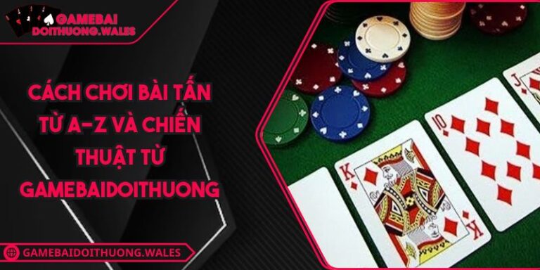Cách Chơi Bài Tấn Từ A-Z Và Chiến Thuật Từ Gamebaidoithuong 2 cách chơi bài tấn