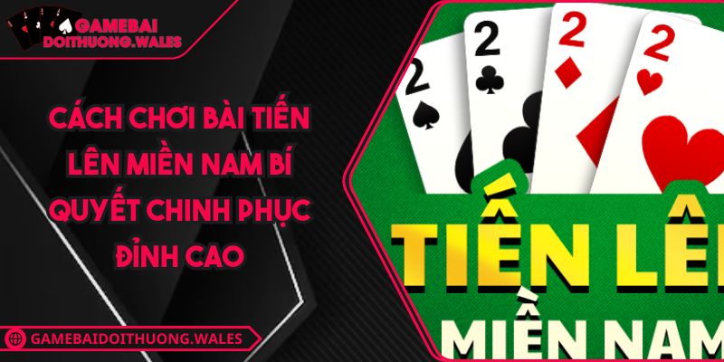 Cách Chơi Bài Tiến Lên Miền Nam Bí Quyết Chinh Phục Đỉnh Cao 2 Cách chơi bài tiến lên miền Nam