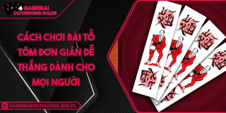 Cách Chơi Bài Tổ Tôm Đơn Giản Dễ Thắng Dành Cho Mọi Người 1 cách chơi bài Tổ Tôm
