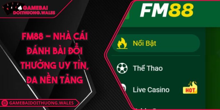 FM88 - Nhà Cái Đánh Bài Đổi Thưởng Uy Tín, Đa Nền Tảng 10 FM88