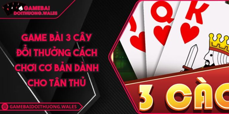 Game Bài 3 Cây Đổi Thưởng Cách Chơi Cơ Bản Dành Cho Tân Thủ 8 game bài 3 cây đổi thưởng