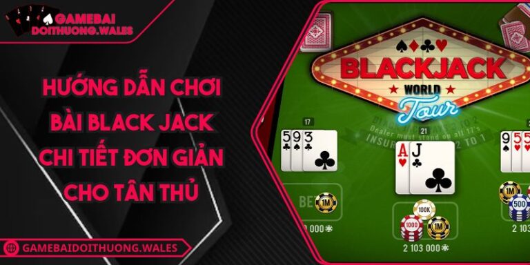 Hướng dẫn chơi bài Black Jack chi tiết đơn giản cho tân thủ 3 hướng dẫn chơi bài Black Jack