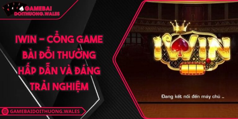 IWIN - Cổng Game Bài Đổi Thưởng Hấp Dẫn Và Đáng Trải Nghiệm 6 IWIN