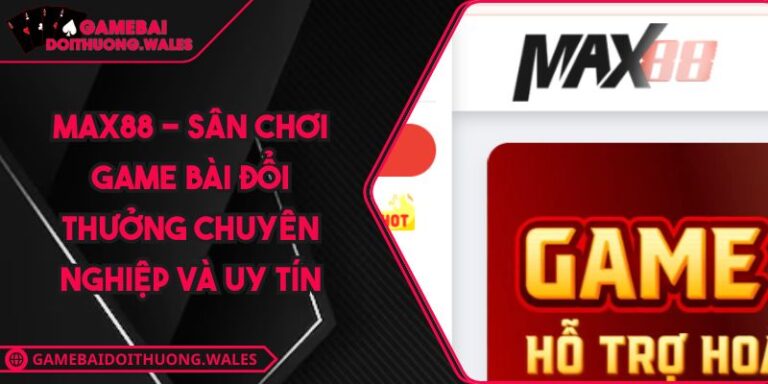 MAX88 - Sân Chơi Game Bài Đổi Thưởng Chuyên Nghiệp Và Uy Tín 9 MAX88