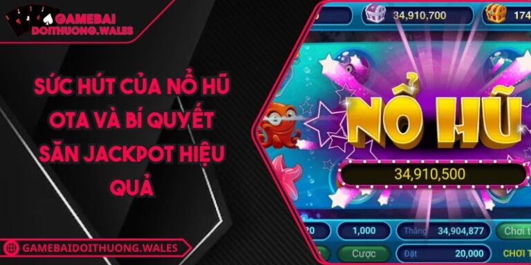 Sức Hút Của Nổ hũ Ota Và Bí Quyết Săn Jackpot Hiệu Quả 5 Sức Hút Của Nổ hũ Ota Và Bí Quyết Săn Jackpot Hiệu Quả