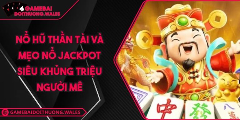 Nổ Hũ Thần Tài Và Mẹo Nổ Jackpot Siêu Khủng Triệu Người Mê 6 Nổ Hũ Thần Tài Và Mẹo Nổ Jackpot Siêu Khủng Triệu Người Mê