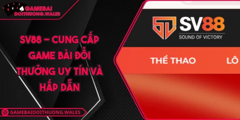 SV88 - Cung Cấp Game Bài Đổi Thưởng Uy Tín Và Hấp Dẫn 6 SV88