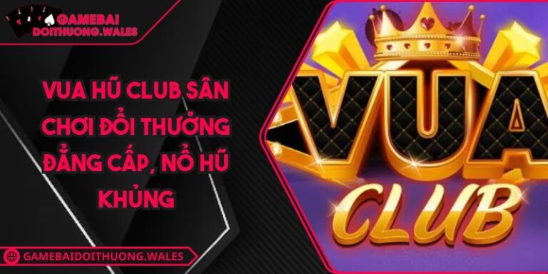 Vua Hũ Club Sân Chơi Đổi Thưởng Đẳng Cấp, Nổ Hũ Khủng 8 Vua Hũ Club Sân Chơi Đổi Thưởng Đẳng Cấp, Nổ Hũ Khủng