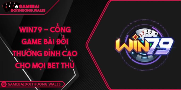WIN79 - Cổng Game Bài Đổi Thưởng Đỉnh Cao Cho Mọi Bet Thủ 2 WIN79
